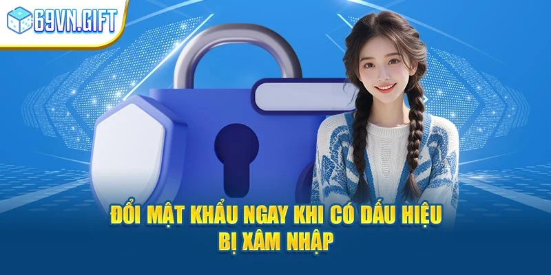 Đổi mật khẩu ngay khi có dấu hiệu bị xâm nhập 