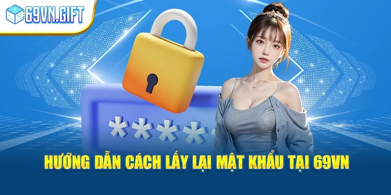 Hướng dẫn cách lấy lại mật khẩu tại 69vn