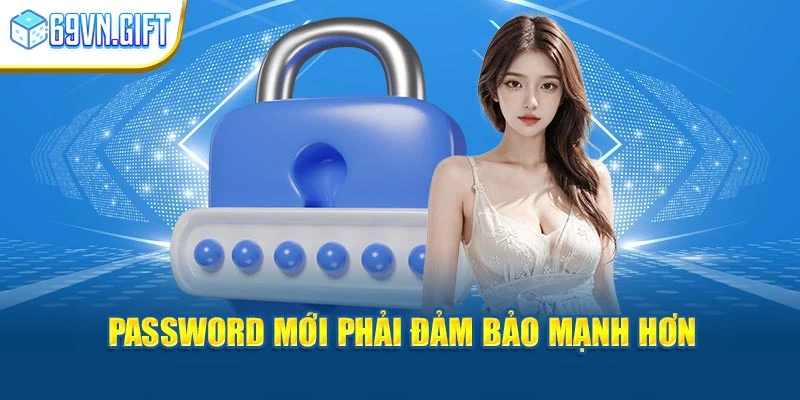 Password mới phải đảm bảo mạnh hơn 